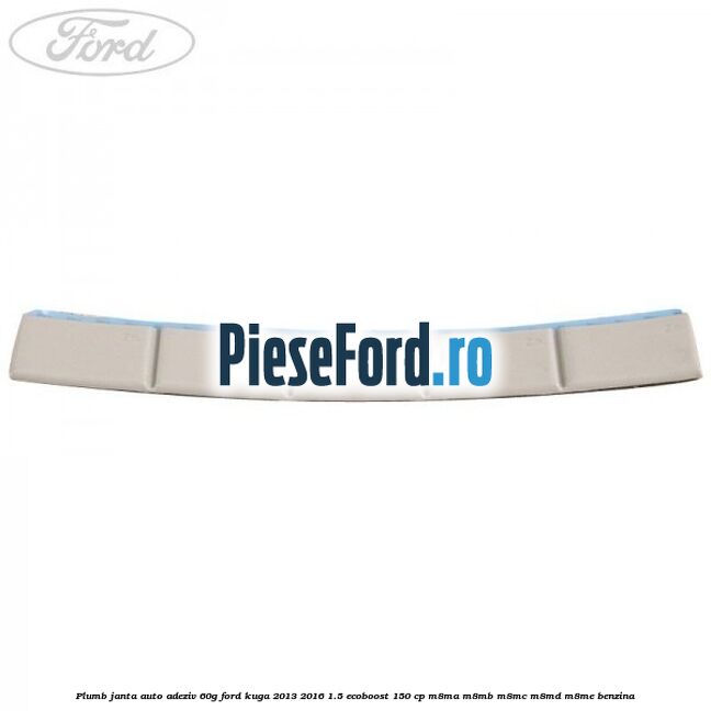 Plumb janta auto-adeziv, 60G Ford Kuga 2013-2016 1.5 EcoBoost 150 cp Plumb janta auto-adeziv, 60G Ford Kuga 2013-2016 1.5 EcoBoost 150 cp M8MA, M8MB, M8MC, M8MD, M8ME benzina