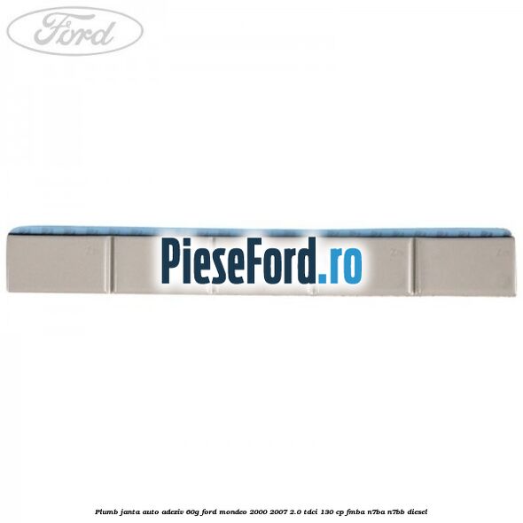 Plumb janta auto-adeziv, 60G Ford Mondeo 2000-2007 2.0 TDCi 130 cp FMBA, N7BA, N7BB diesel