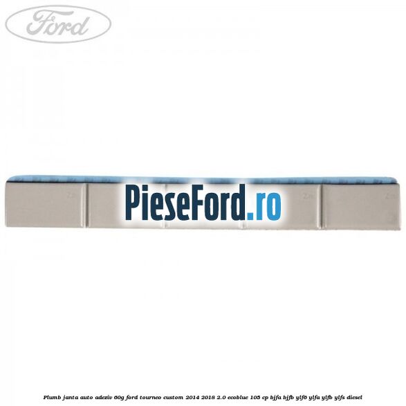 Plumb janta auto-adeziv, 60G Ford Tourneo Custom 2014-2018 2.0 EcoBlue 105 cp BJFA, BJFB, YLF6, YLFA, YLFB, YLFS diesel