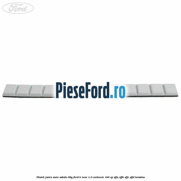 Plumb janta auto-adeziv, 65G Ford B-Max 1.0 EcoBoost 100 cp SFJA, SFJB, SFJC, SFJD benzina