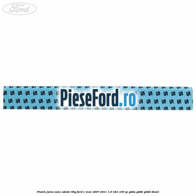 Plumb janta auto-adeziv, 65G Ford C-Max 2007-2011 1.6 TDCi 109 cp G8DA, G8DB, G8DD diesel