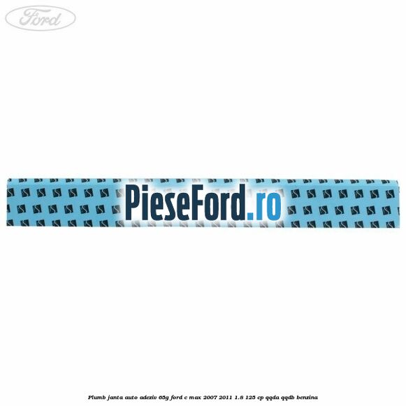 Plumb janta auto-adeziv, 65G Ford C-Max 2007-2011 1.8 125 cp Plumb janta auto-adeziv, 65G Ford C-Max 2007-2011 1.8 125 cp QQDA, QQDB benzina