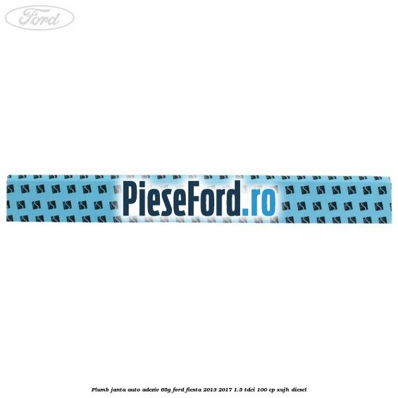 Plumb janta auto-adeziv, 65G Ford Fiesta 2013-2017 1.5 TDCi 100 cp Plumb janta auto-adeziv, 65G Ford Fiesta 2013-2017 1.5 TDCi 100 cp XUJH diesel