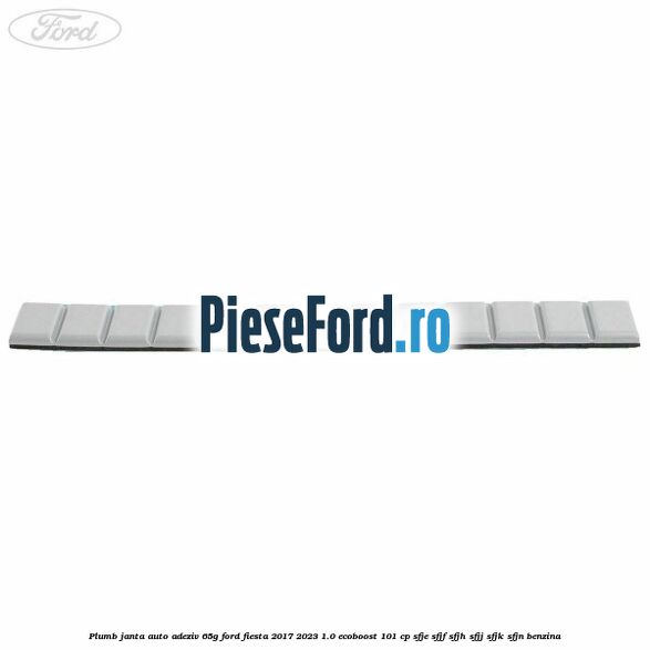 Plumb janta auto-adeziv, 65G Ford Fiesta 2017-2023 1.0 EcoBoost 101 cp SFJE, SFJF, SFJH, SFJJ, SFJK, SFJN benzina