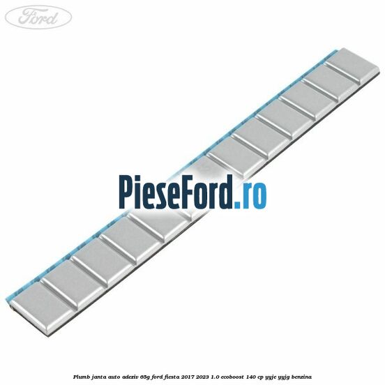 Plumb janta auto-adeziv, 65G Ford Fiesta 2017-2023 1.0 EcoBoost 140 cp YYJE, YYJG benzina