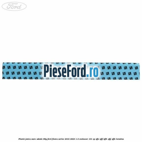 Plumb janta auto-adeziv, 65G Ford Fiesta Active 2018-2023 1.0 EcoBoost 101 cp SFJE, SFJF, SFJH, SFJJ, SFJK benzina