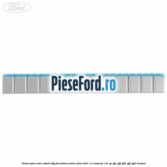 Plumb janta auto-adeziv, 65G Ford Fiesta Active 2018-2023 1.0 EcoBoost 101 cp SFJE, SFJF, SFJH, SFJJ, SFJK benzina