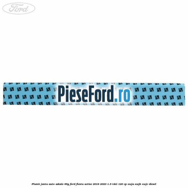 Plumb janta auto-adeziv, 65G Ford Fiesta Active 2018-2023 1.5 TDCi 120 cp XWJA, XWJB, XWJC diesel