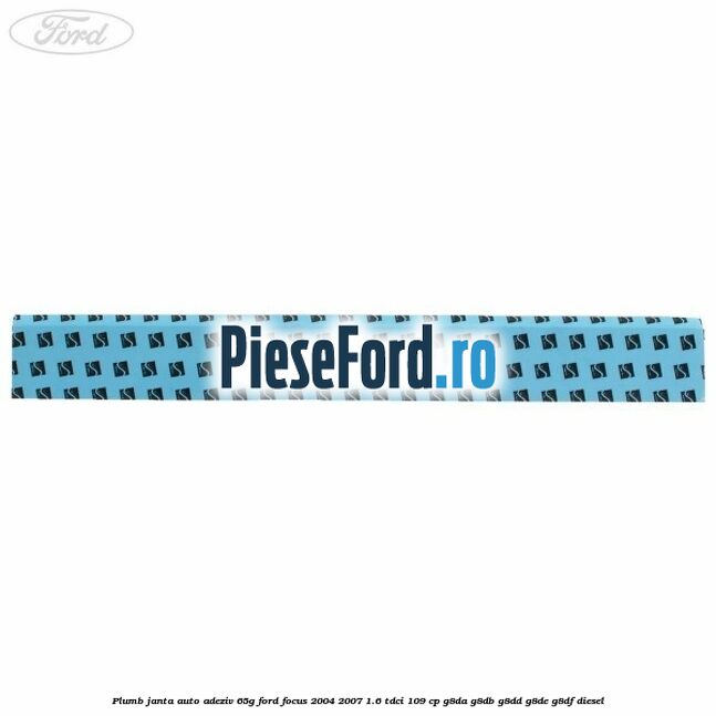 Plumb janta auto-adeziv, 65G Ford Focus 2004-2007 1.6 TDCi 109 cp Plumb janta auto-adeziv, 65G Ford Focus 2004-2007 1.6 TDCi 109 cp G8DA, G8DB, G8DD, G8DE, G8DF diesel