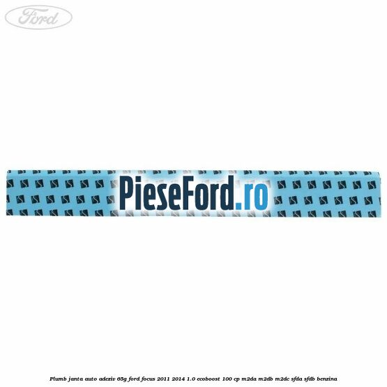 Plumb janta auto-adeziv, 65G Ford Focus 2011-2014 1.0 EcoBoost 100 cp Plumb janta auto-adeziv, 65G Ford Focus 2011-2014 1.0 EcoBoost 100 cp M2DA, M2DB, M2DC, SFDA, SFDB benzina