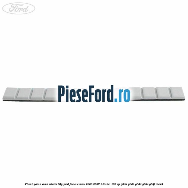 Plumb janta auto-adeziv, 65G Ford Focus C-Max 2003-2007 1.6 TDCi 109 cp G8DA, G8DB, G8DD, G8DE, G8DF diesel