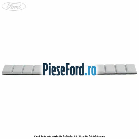 Plumb janta auto-adeziv, 65G Ford Fusion 1.6 100 cp Plumb janta auto-adeziv, 65G Ford Fusion 1.6 100 cp FYJA, FYJB, FYJC benzina