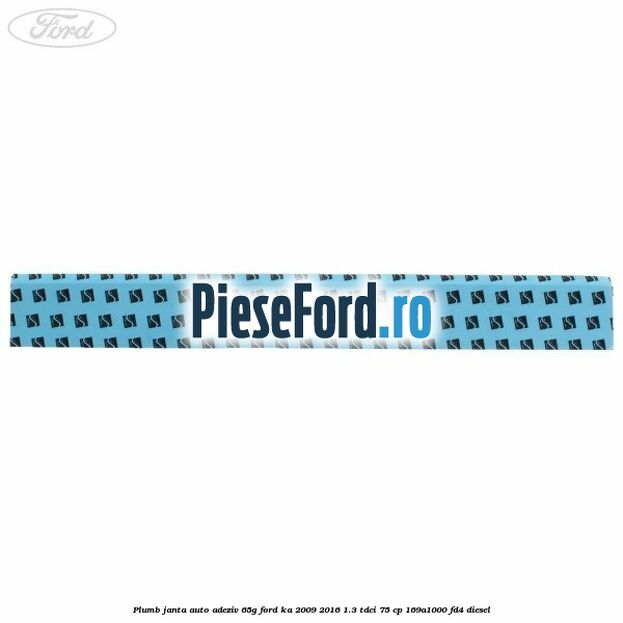 Plumb janta auto-adeziv, 65G Ford Ka 2009-2016 1.3 TDCi 75 cp 169A1000, FD4 diesel