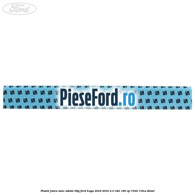 Plumb janta auto-adeziv, 65G Ford Kuga 2016-2018 2.0 TDCi 150 cp Plumb janta auto-adeziv, 65G Ford Kuga 2016-2018 2.0 TDCi 150 cp T7MB, T7MA diesel