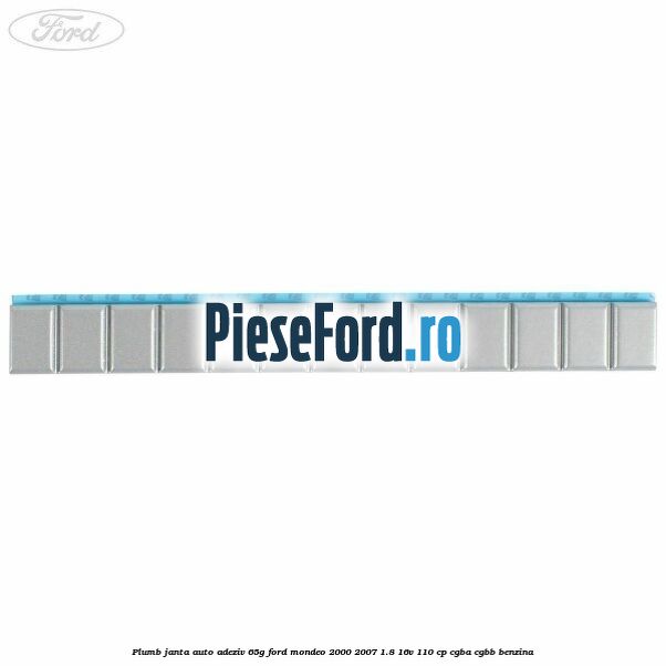 Plumb janta auto-adeziv, 65G Ford Mondeo 2000-2007 1.8 16V 110 cp Plumb janta auto-adeziv, 65G Ford Mondeo 2000-2007 1.8 16V 110 cp CGBA, CGBB benzina