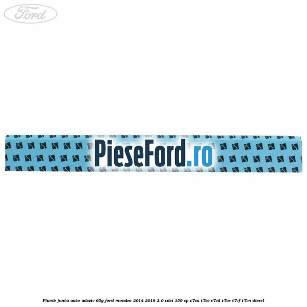 Plumb janta auto-adeziv, 65G Ford Mondeo 2014-2018 2.0 TDCi 150 cp Plumb janta auto-adeziv, 65G Ford Mondeo 2014-2018 2.0 TDCi 150 cp T7CA, T7CC, T7CD, T7CE, T7CF, T7CN diesel