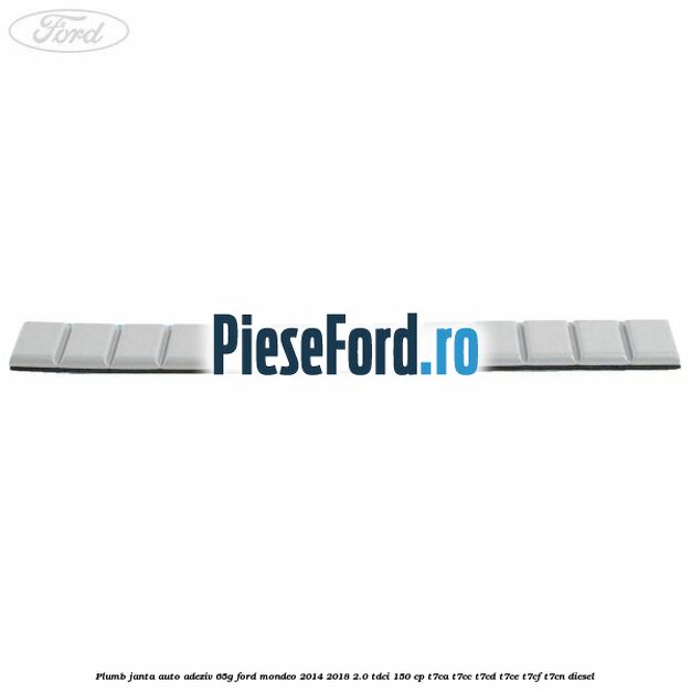 Plumb janta auto-adeziv, 65G Ford Mondeo 2014-2018 2.0 TDCi 150 cp Plumb janta auto-adeziv, 65G Ford Mondeo 2014-2018 2.0 TDCi 150 cp T7CA, T7CC, T7CD, T7CE, T7CF, T7CN diesel