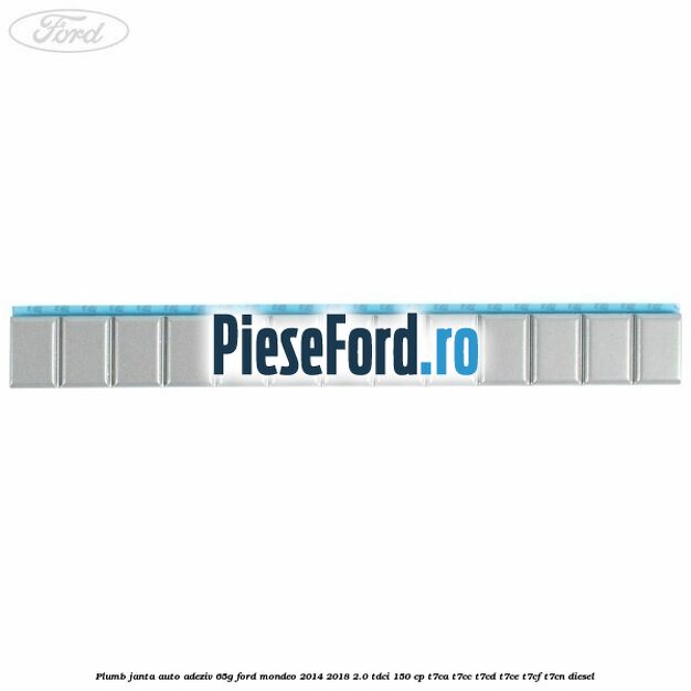 Plumb janta auto-adeziv, 65G Ford Mondeo 2014-2018 2.0 TDCi 150 cp Plumb janta auto-adeziv, 65G Ford Mondeo 2014-2018 2.0 TDCi 150 cp T7CA, T7CC, T7CD, T7CE, T7CF, T7CN diesel