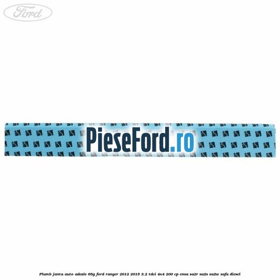 Plumb janta auto-adeziv, 65G Ford Ranger 2012-2015 3.2 TDCi 4x4 200 cp Plumb janta auto-adeziv, 65G Ford Ranger 2012-2015 3.2 TDCi 4x4 200 cp ENSA, SA2R, SA2S, SA2W, SAFA diesel