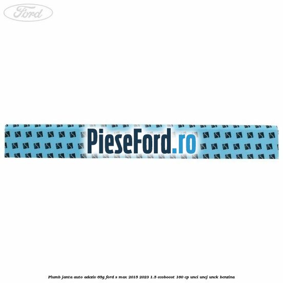 Plumb janta auto-adeziv, 65G Ford S-Max 2015-2023 1.5 EcoBoost 160 cp Plumb janta auto-adeziv, 65G Ford S-Max 2015-2023 1.5 EcoBoost 160 cp UNCI, UNCJ, UNCK benzina
