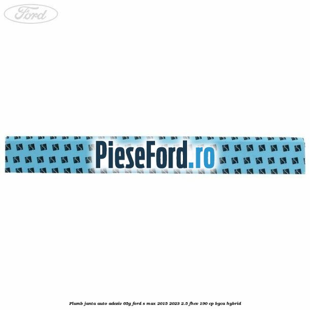 Plumb janta auto-adeziv, 65G Ford S-Max 2015-2023 2.5 FHEV 190 cp Plumb janta auto-adeziv, 65G Ford S-Max 2015-2023 2.5 FHEV 190 cp BGCA hybrid