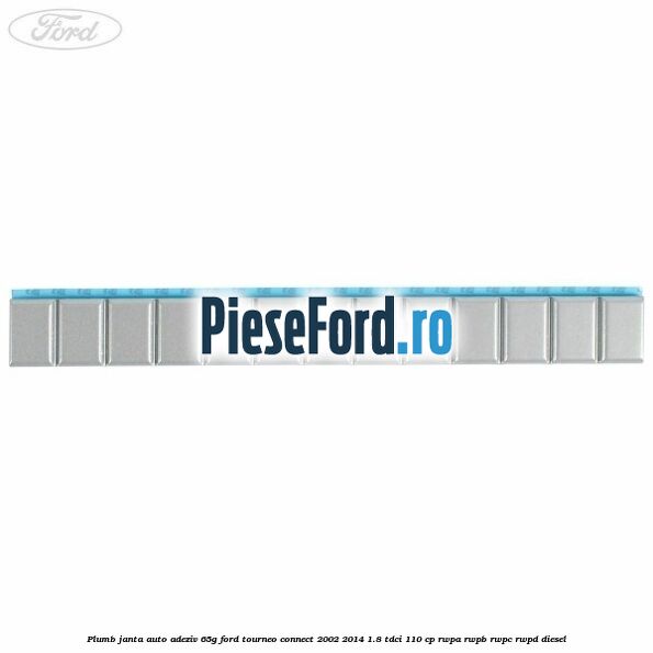 Plumb janta auto-adeziv, 65G Ford Tourneo Connect 2002-2014 1.8 TDCi 110 cp Plumb janta auto-adeziv, 65G Ford Tourneo Connect 2002-2014 1.8 TDCi 110 cp RWPA, RWPB, RWPC, RWPD diesel