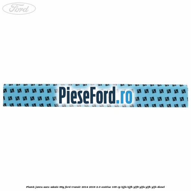 Plumb janta auto-adeziv, 65G Ford Transit 2014-2018 2.0 EcoBlue 105 cp BJFA, BJFB, YLF6, YLFA, YLFB, YLFS diesel