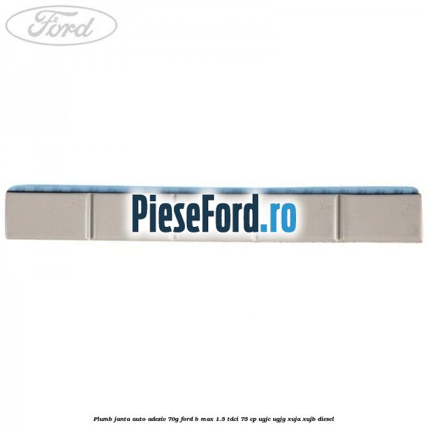 Plumb janta auto-adeziv, 70G Ford B-Max 1.5 TDCi 75 cp UGJC, UGJG, XUJA, XUJB diesel