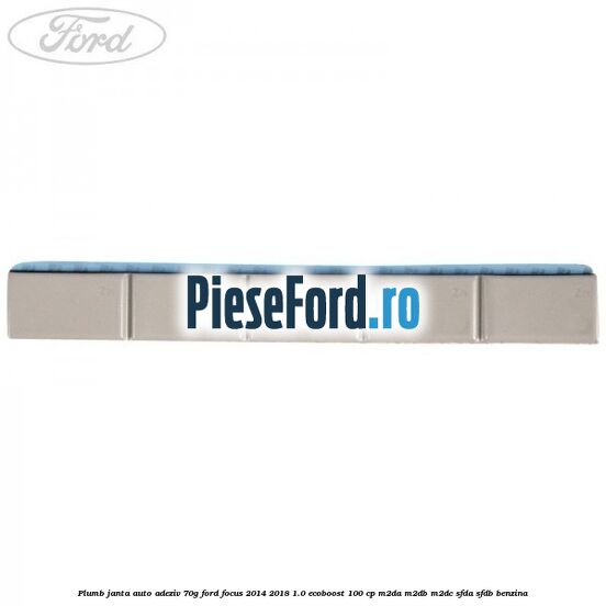 Plumb janta auto-adeziv, 70G Ford Focus 2014-2018 1.0 EcoBoost 100 cp Plumb janta auto-adeziv, 70G Ford Focus 2014-2018 1.0 EcoBoost 100 cp M2DA, M2DB, M2DC, SFDA, SFDB benzina
