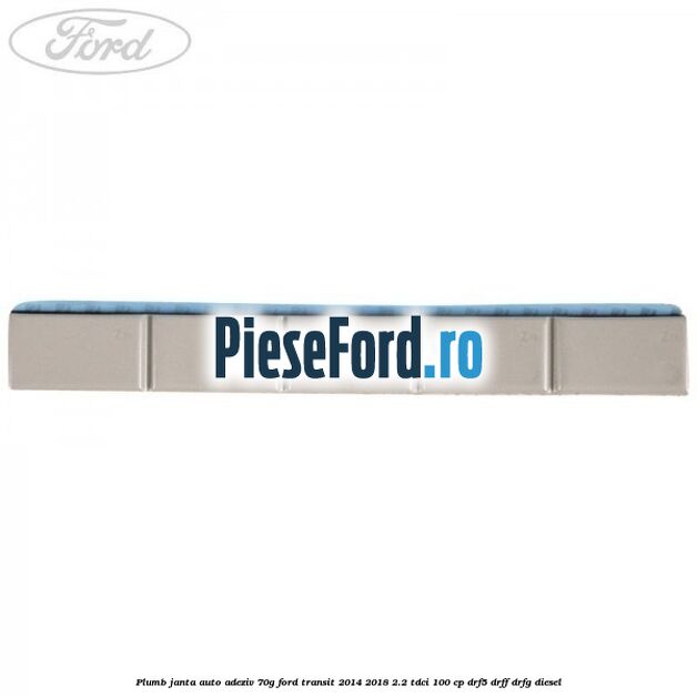 Plumb janta auto-adeziv, 70G Ford Transit 2014-2018 2.2 TDCi 100 cp DRF5, DRFF, DRFG diesel