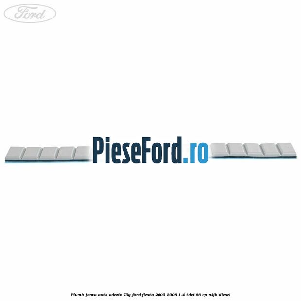 Plumb janta auto-adeziv, 75G Ford Fiesta 2005-2008 1.4 TDCi 68 cp Plumb janta auto-adeziv, 75G Ford Fiesta 2005-2008 1.4 TDCi 68 cp N4JB diesel