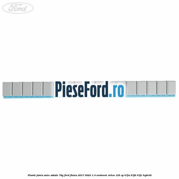 Plumb janta auto-adeziv, 75G Ford Fiesta 2017-2023 1.0 EcoBoost mHEV 125 cp Plumb janta auto-adeziv, 75G Ford Fiesta 2017-2023 1.0 EcoBoost mHEV 125 cp B7JA, B7JB, B7JC Hybrid