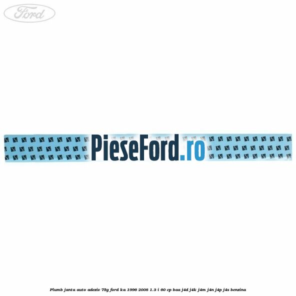 Plumb janta auto-adeziv, 75G Ford Ka 1996-2008 1.3 i 60 cp Plumb janta auto-adeziv, 75G Ford Ka 1996-2008 1.3 i 60 cp BAA, J4D, J4K, J4M, J4N, J4P, J4S benzina