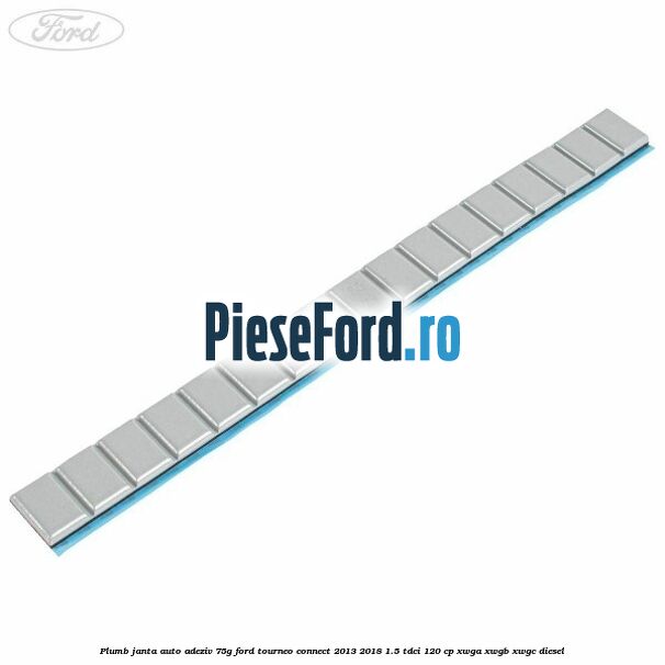 Plumb janta auto-adeziv, 75G Ford Tourneo Connect 2013-2018 1.5 TDCi 120 cp XWGA, XWGB, XWGC diesel