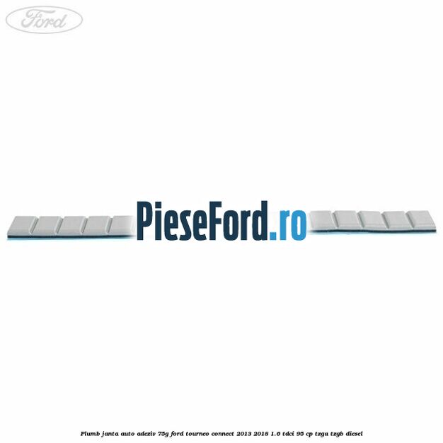 Plumb janta auto-adeziv, 75G Ford Tourneo Connect 2013-2018 1.6 TDCi 95 cp TZGA, TZGB diesel