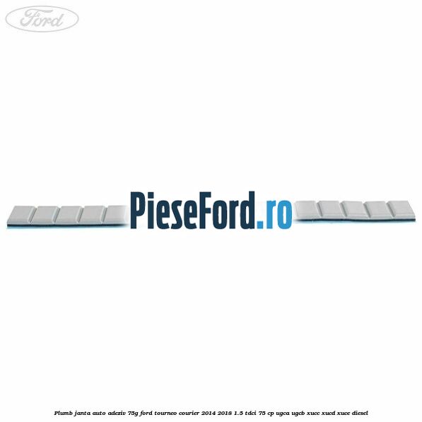 Plumb janta auto-adeziv, 75G Ford Tourneo Courier 2014-2018 1.5 TDCi 75 cp UGCA, UGCB, XUCC, XUCD, XUCE diesel