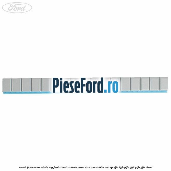Plumb janta auto-adeziv, 75G Ford Transit Custom 2014-2018 2.0 EcoBlue 105 cp BJFA, BJFB, YLF6, YLFA, YLFB, YLFS diesel