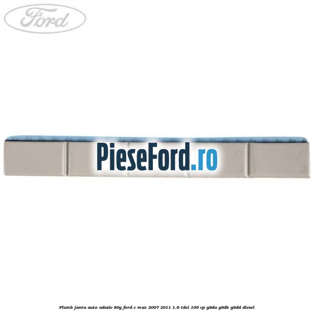 Plumb janta auto-adeziv, 80G Ford C-Max 2007-2011 1.6 TDCi 109 cp G8DA, G8DB, G8DD diesel