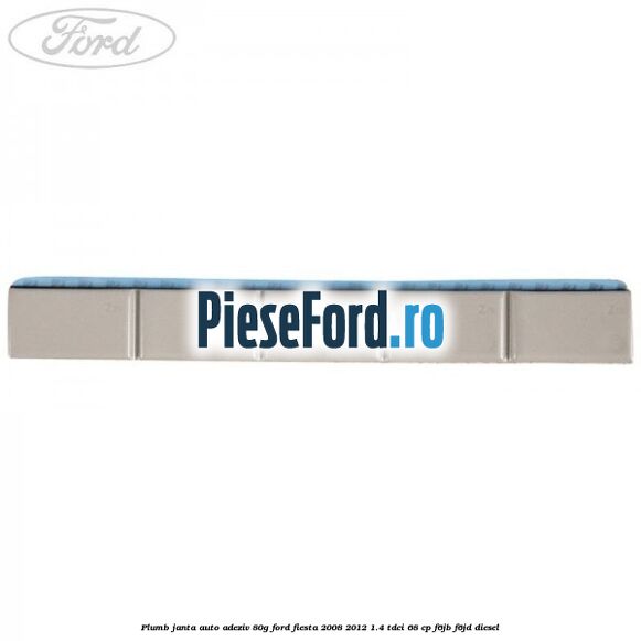 Plumb janta auto-adeziv, 80G Ford Fiesta 2008-2012 1.4 TDCi 68 cp Plumb janta auto-adeziv, 80G Ford Fiesta 2008-2012 1.4 TDCi 68 cp F6JB, F6JD diesel