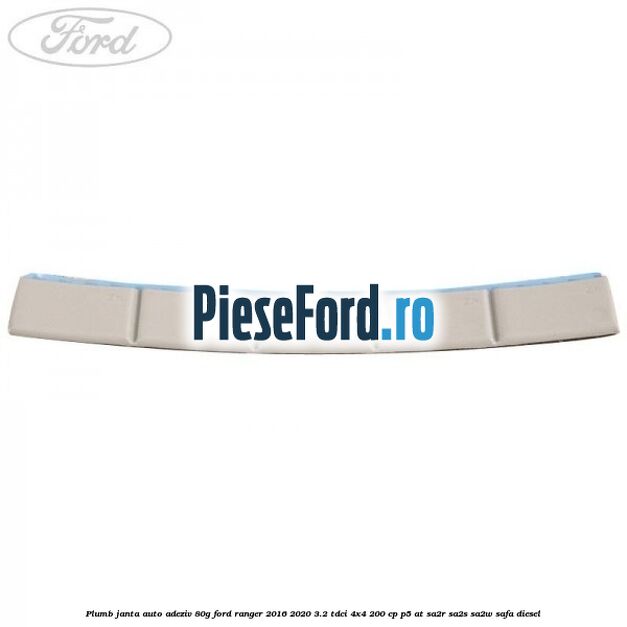Plumb janta auto-adeziv, 80G Ford Ranger 2016-2020 3.2 TDCi 4x4 200 cp Plumb janta auto-adeziv, 80G Ford Ranger 2016-2020 3.2 TDCi 4x4 200 cp P5-AT, SA2R, SA2S, SA2W, SAFA diesel