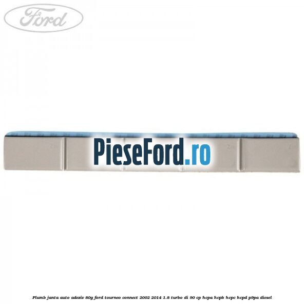 Plumb janta auto-adeziv, 80G Ford Tourneo Connect 2002-2014 1.8 Turbo Di 90 cp HCPA, HCPB, HCPC, HCPD, P9PA diesel