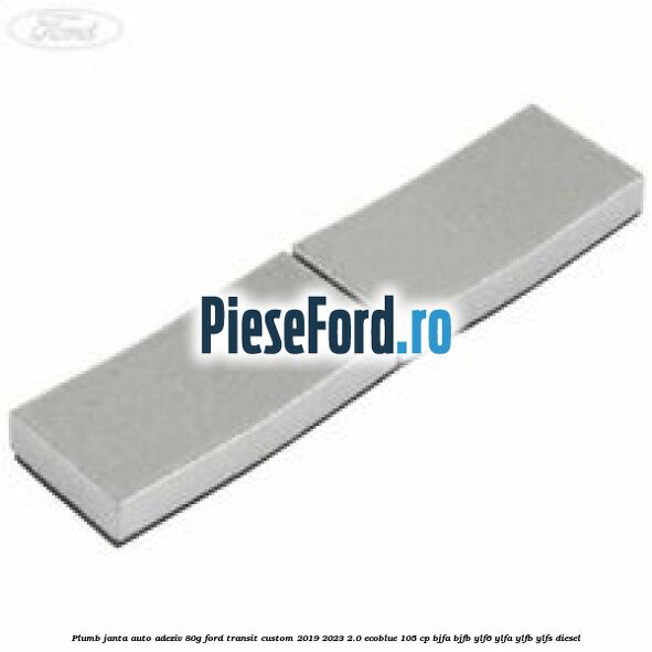 Plumb janta auto-adeziv, 80G Ford Transit Custom 2019-2023 2.0 EcoBlue 105 cp BJFA, BJFB, YLF6, YLFA, YLFB, YLFS diesel