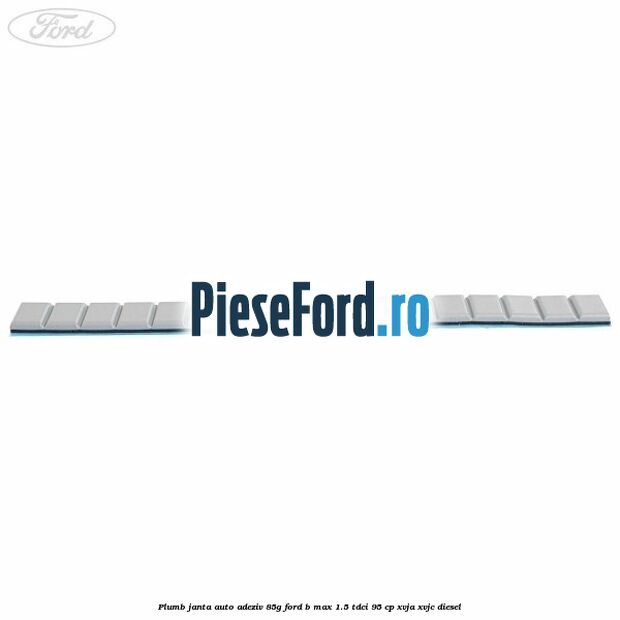 Plumb janta auto-adeziv, 85G Ford B-Max 1.5 TDCi 95 cp XVJA, XVJC diesel