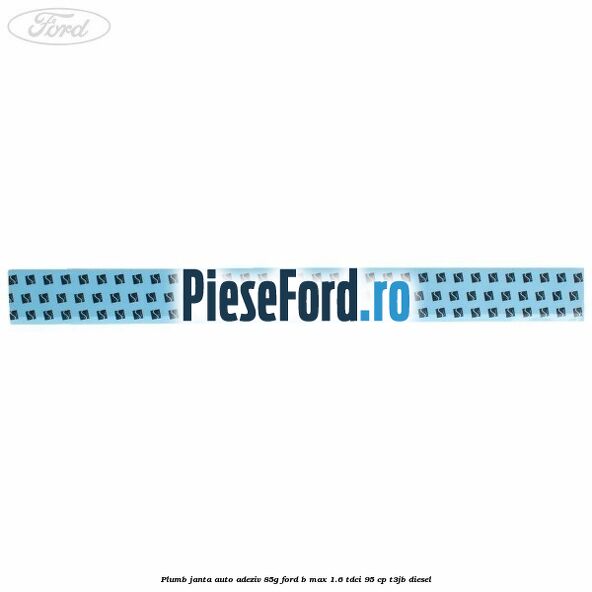 Plumb janta auto-adeziv, 85G Ford B-Max 1.6 TDCi 95 cp T3JB diesel