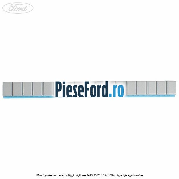 Plumb janta auto-adeziv, 85G Ford Fiesta 2013-2017 1.6 Ti 105 cp IQJA, IQJC, IQJE benzina