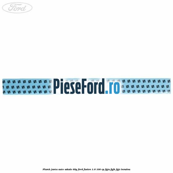 Plumb janta auto-adeziv, 85G Ford Fusion 1.6 100 cp FYJA, FYJB, FYJC benzina