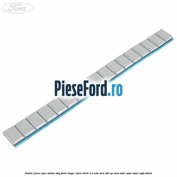 Plumb janta auto-adeziv, 85G Ford Ranger 2012-2015 3.2 TDCi 4x4 200 cp ENSA, SA2R, SA2S, SA2W, SAFA diesel