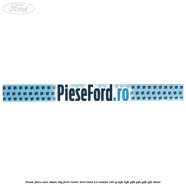 Plumb janta auto-adeziv, 85G Ford Transit 2019-2023 2.0 EcoBlue 105 cp BJFA, BJFB, YLF6, YLFA, YLFB, YLFS diesel
