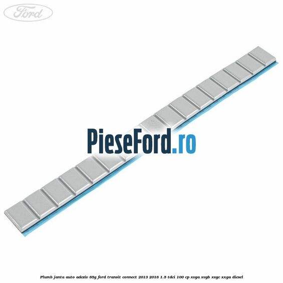 Plumb janta auto-adeziv, 85G Ford Transit Connect 2013-2018 1.5 TDCi 100 cp XVGA, XVGB, XVGC, XXGA diesel