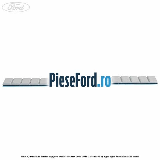 Plumb janta auto-adeziv, 85G Ford Transit Courier 2014-2018 1.5 TDCi 75 cp UGCA, UGCB, XUCC, XUCD, XUCE diesel